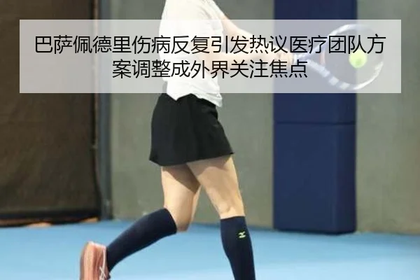 巴萨佩德里伤病反复引发热议医疗团队方案调整成外界关注焦点